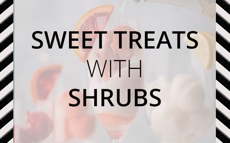 Sweet Treats with Shrubs